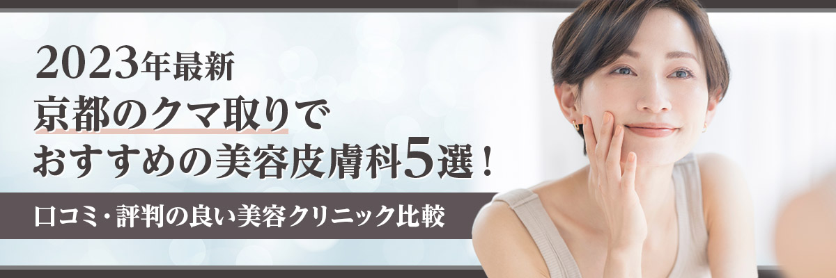 【2023年最新】京都のクマ取りでおすすめの美容皮膚科5選！口コミ・評判の良い美容クリニック比較